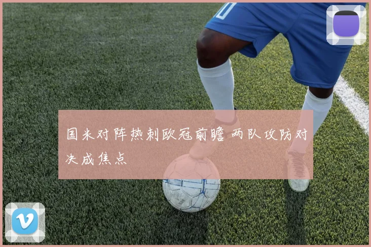 国米对阵热刺欧冠前瞻 两队攻防对决成焦点