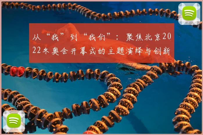 从“我”到“我们”：聚焦北京2022冬奥会开幕式的主题演绎与创新