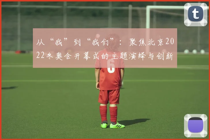 从“我”到“我们”：聚焦北京2022冬奥会开幕式的主题演绎与创新