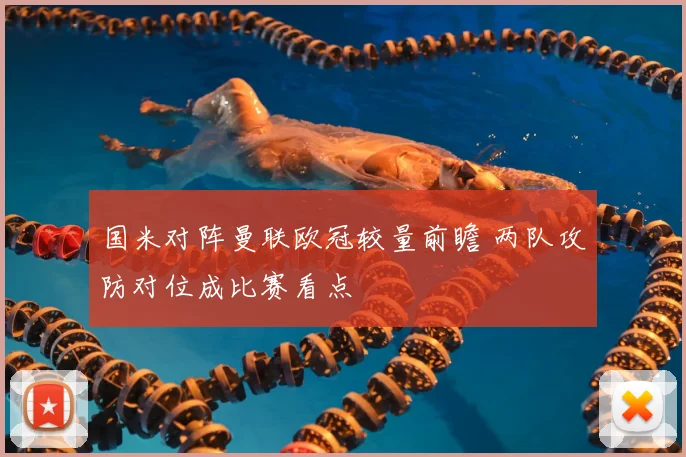 国米对阵曼联欧冠较量前瞻 两队攻防对位成比赛看点