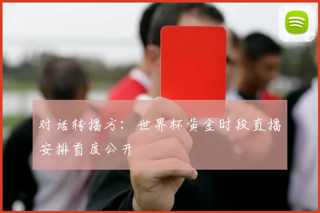 对话转播方：世界杯黄金时段直播安排首度公开