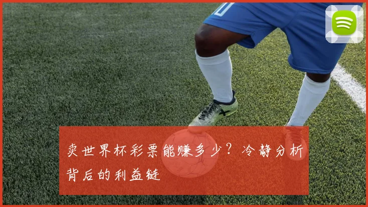 卖世界杯彩票能赚多少?冷静分析背后的利益链