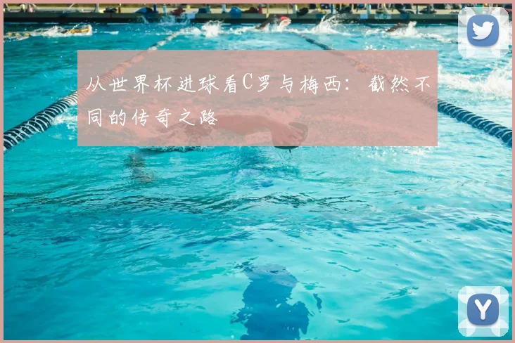 从世界杯进球看C罗与梅西：截然不同的传奇之路